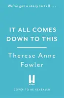 It All Comes Down To This - Nový román od autorky bestsellerov New York Times Therese Anne Fowlerovej - It All Comes Down To This - The new novel from New York Times bestselling author Therese Anne Fowler