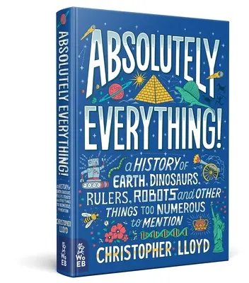 Absolútne všetko!: Všade naokolo: História Zeme, dinosaurov, vládcov, robotov a ďalších vecí, ktorých je príliš veľa na to, aby sme ich spomínali - Absolutely Everything!: A History of Earth, Dinosaurs, Rulers, Robots and Other Things Too Numerous to Mention