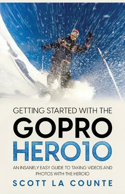 Začíname s GoPro Hero10: Šialene jednoduchý návod na natáčanie videí a fotiek s GoPro Hero10 - Getting Started With the GoPro Hero10: An Insanely Easy Guide to Taking Videos and Photos With the Hero10