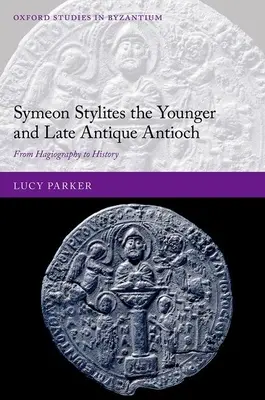 Symeón Stylites mladší a neskoroantická Antiochia: Od hagiografie k histórii - Symeon Stylites the Younger and Late Antique Antioch: From Hagiography to History