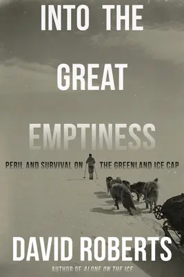 Do veľkej prázdnoty: Nebezpečenstvo a prežitie na grónskom ľadovci - Into the Great Emptiness: Peril and Survival on the Greenland Ice Cap