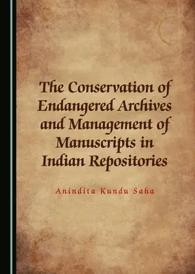 Ochrana ohrozených archívov a správa rukopisov v indických depozitároch - The Conservation of Endangered Archives and Management of Manuscripts in Indian Repositories