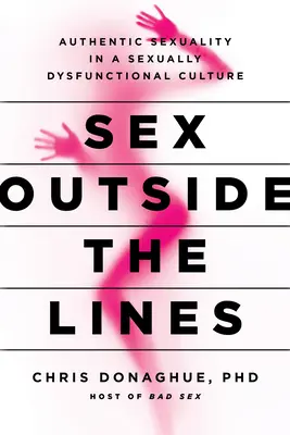 Sex za hranicami: Autentická sexualita v sexuálne dysfunkčnej kultúre - Sex Outside the Lines: Authentic Sexuality in a Sexually Dysfunctional Culture
