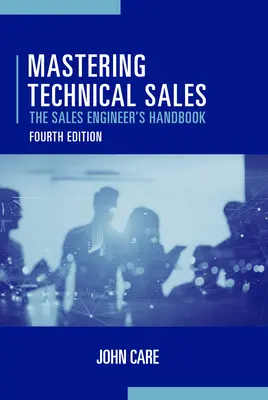 Zvládnutie technického predaja: Príručka predajného inžiniera, štvrté vydanie - Mastering Technical Sales: The Sales Engineer's Handbook, Fourth Edition