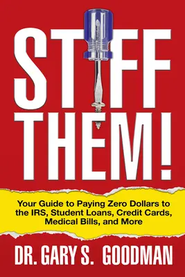 Stiff Them!: Študentské pôžičky, kreditné karty, účty za lekárske ošetrenie a iné. - Stiff Them!: Your Guide to Paying Zero Dollars to the Irs, Student Loans, Credit Cards, Medical Bills, and More
