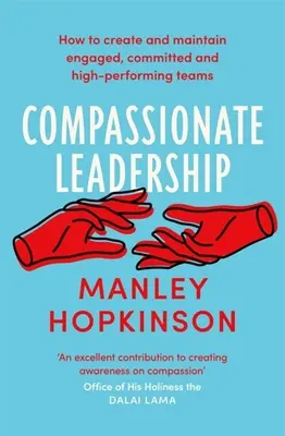 Súcitné vedenie: Ako vytvoriť a udržať angažované, oddané a vysoko výkonné tímy - Compassionate Leadership: How to Create and Maintain Engaged, Committed and High-Performing Teams
