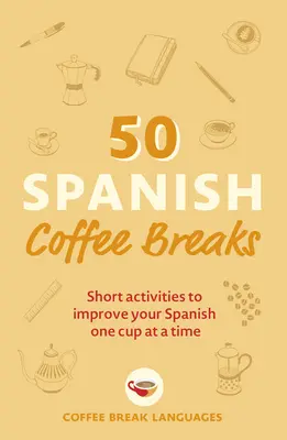 50 španielskych prestávok na kávu: Krátke aktivity na zlepšenie španielčiny po jednej šálke - 50 Spanish Coffee Breaks: Short Activities to Improve Your Spanish One Cup at a Time