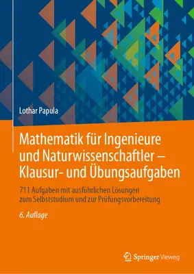 Mathematik Fr Ingenieure Und Naturwissenschaftler - Klausur- Und bungsaufgaben: 711 Aufgaben Mit Ausfhrlichen Lsungen Zum Selbstudium Und Zur Pr - Mathematik Fr Ingenieure Und Naturwissenschaftler - Klausur- Und bungsaufgaben: 711 Aufgaben Mit Ausfhrlichen Lsungen Zum Selbststudium Und Zur Pr