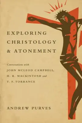 Skúmanie kristológie a zmierenia - rozhovory s Johnom McLeodom Campbellom, H. R. Mackintoshom a T. F. Torrancom - Exploring Christology and Atonement - Conversations with John McLeod Campbell, H. R. Mackintosh and T. F. Torrance