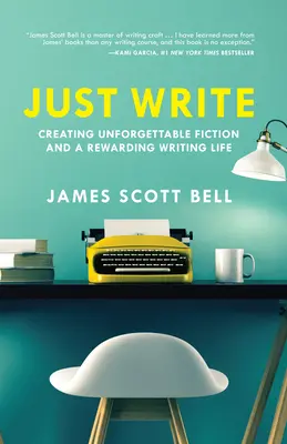 Stačí písať: Vydajte sa na cestu k nezabudnuteľnej beletrii a odmeňovaniu spisovateľského života. - Just Write: Creating Unforgettable Fiction and a Rewarding Writing Life