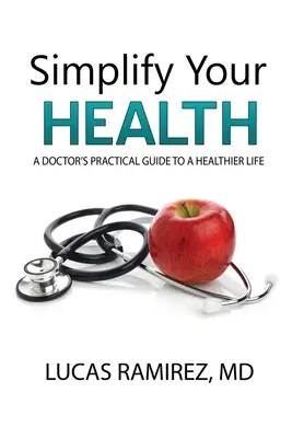 Zjednodušte si zdravie: Zjednodušte si život: Praktický sprievodca lekára k zdravšiemu životu - Simplify Your Health: A Doctor's Practical Guide to a Healthier Life