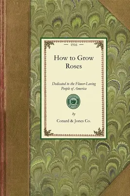 Ako pestovať ruže: Venované ľuďom, ktorí milujú kvety v Amerike - How to Grow Roses: Dedicated to the Flower-Loving People of America