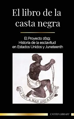 The Book of Black Caste: The 1619 Project; A History of Slavery in America and Juneteenth (Kniha o čiernej kaste: Projekt 1619; Dejiny otroctva v Amerike a Juneteenth) - El libro de la casta negra: El Proyecto 1619; Historia de la esclavitud en Estados Unidos y Juneteenth