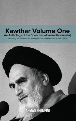 Kawthar zväzok prvý: Antológia prejavov imáma Chomejního (r) vrátane opisu udalostí revolúcie 1962 - 1978 - Kawthar Volume One: An Anthology of the Speeches of Imam Khomeini (r) Including an Account of the Events of the Revolution 1962-1978