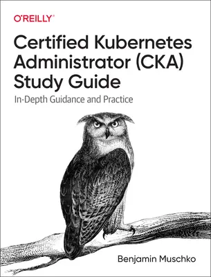 Certified Kubernetes Administrator (Cka) Study Guide (Študijná príručka pre certifikovaného správcu Kubernetes): In-Depth Guidance and Practice (Podrobné pokyny a prax) - Certified Kubernetes Administrator (Cka) Study Guide: In-Depth Guidance and Practice