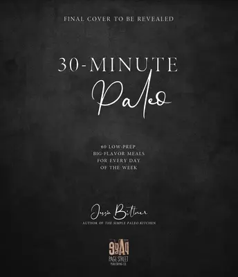 30-minútové paleo: 60 jedál s nízkou prípravou a veľkou chuťou na každý deň v týždni - 30-Minute Paleo: 60 Low-Prep, Big-Flavor Meals for Every Day of the Week