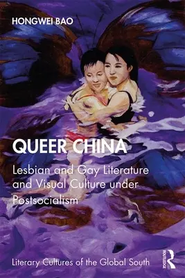 Queer Čína: Lesbická a homosexuálna literatúra a vizuálna kultúra v období postsocializmu - Queer China: Lesbian and Gay Literature and Visual Culture under Postsocialism