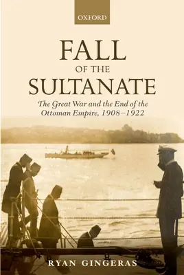 Pád sultanátu: Veľká vojna a zánik Osmanskej ríše 1908-1922 - Fall of the Sultanate: The Great War and the End of the Ottoman Empire 1908-1922