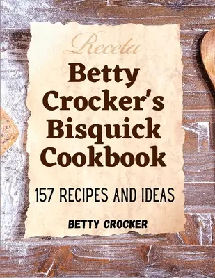 Kuchárska kniha Betty Crocker Bisquick: Kuchařka Cookquet: 157 receptov a nápadov - Betty Crocker's Bisquick Cookbook: 157 Recipes And Ideas