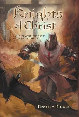 Rytieri Krista: Kniha: Kristov život v dnešnej dobe s cnosťami starovekého rytierstva - Knights of Christ: Living Today with the Virtues of Ancient Knighthood