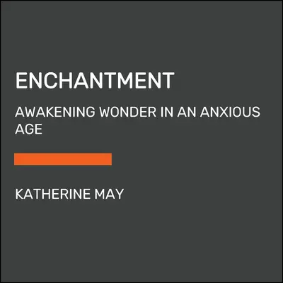 Očarenie: Prebúdzanie zázraku v úzkostlivej dobe - Enchantment: Awakening Wonder in an Anxious Age