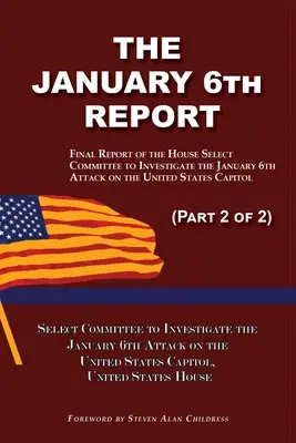 Správa zo 6. januára (2. časť z 2): Záverečná správa osobitného výboru na vyšetrenie útoku na Kapitol Spojených štátov zo 6. januára - The January 6th Report (Part 2 of 2): Final Report of the Select Committee to Investigate the January 6th Attack on the United States Capitol
