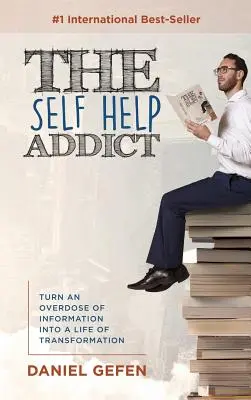 Závislák na svojpomoci: Premeňte predávkovanie informáciami na život plný premien - The Self Help Addict: Turn An Overdose Of Information Into A Life Of Transformation