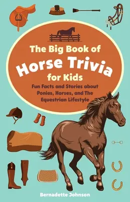Veľká kniha konských zaujímavostí pre deti: Zábavné fakty a príbehy o poníkoch, koňoch a jazdeckom životnom štýle - The Big Book of Horse Trivia for Kids: Fun Facts and Stories about Ponies, Horses, and the Equestrian Lifestyle