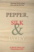 Korenie, hodváb a slonovina: Úžasné príbehy o Židoch a Ďalekom východe - Pepper, Silk and Ivory: Amazing Stories about Jews and the Far East