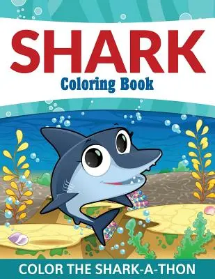 Žraločia omaľovánka: Vyfarbi žraločiu knižku - Shark Coloring Book: Color the Shark-A-Thon