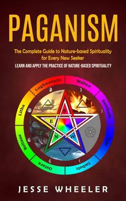 Pohanstvo: (Naučte sa a aplikujte prax prírodného spi): Kompletný sprievodca prírodnou spiritualitou pre každého nového hľadača - Paganism: The Complete Guide to Nature-based Spirituality for Every New Seeker (Learn and Apply the Practice of Nature-based Spi