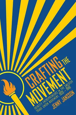 Tvorba pohybu: Identity Entrepreneurs in the Swedish Trade Union Movement, 1920-1940 (Podnikatelia v oblasti identity vo švédskom odborovom hnutí, 1920-1940) - Crafting the Movement: Identity Entrepreneurs in the Swedish Trade Union Movement, 1920-1940