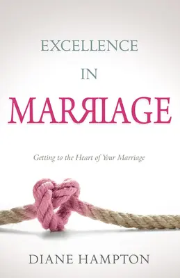 Dokonalosť v manželstve: Vstúpte do podstaty svojho manželstva - Excellence in Marriage: Getting to the Heart of Your Marriage