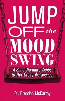 Vyskočiť z hojdačky nálad: Sprievodca zdravej ženy po jej šialených hormónoch - Jump Off the Mood Swing: A Sane Woman's Guide to Her Crazy Hormones