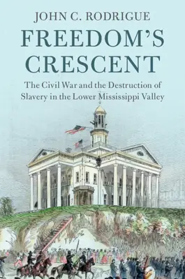 Polmesiac slobody: Občianska vojna a zničenie otroctva v údolí rieky Mississippi - Freedom's Crescent: The Civil War and the Destruction of Slavery in the Lower Mississippi Valley