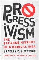 Progresivizmus: Podivné dejiny radikálnej myšlienky - Progressivism: The Strange History of a Radical Idea
