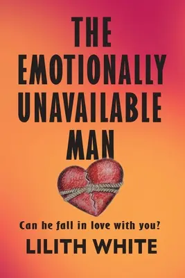 Emocionálne nedostupný muž: Môže sa do vás zamilovať? - The Emotionally Unavailable Man: Can he fall in love with you?