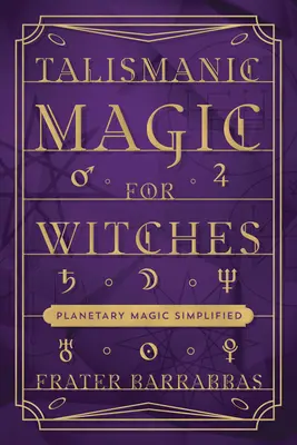 Talismanická mágia pre čarodejnice: Zjednodušená planetárna mágia - Talismanic Magic for Witches: Planetary Magic Simplified