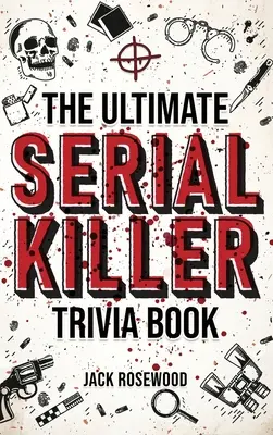 The Ultimate Serial Killer Trivia Book (Najlepšia kniha o sériových vrahoch): Zbierka fascinujúcich faktov a znepokojujúcich podrobností o neslávne známych sériových vrahoch a ich desivých zločinoch - The Ultimate Serial Killer Trivia Book: A Collection Of Fascinating Facts And Disturbing Details About Infamous Serial Killers And Their Horrific Crim