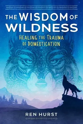 Múdrosť divočiny: Uzdravenie traumy z domestikácie - The Wisdom of Wildness: Healing the Trauma of Domestication