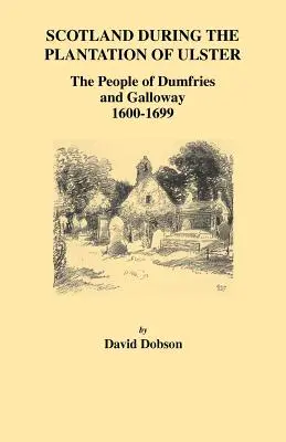 Škótsko počas plantáže Ulsteru: Obyvatelia Dumfries a Galloway, 1600-1699 - Scotland During the Plantation of Ulster: The People of Dumfries and Galloway, 1600-1699
