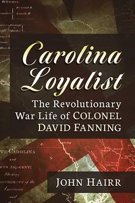 Carolina Loyalist: Život plukovníka Davida Fanninga v revolučnej vojne - Carolina Loyalist: The Revolutionary War Life of Colonel David Fanning