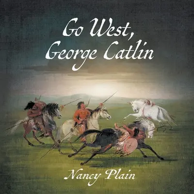 Choď na západ, George Catlin: Vydajte sa na cestu, Catlin, na západ, pre deti: Westernová obrázková kniha - Go West, George Catlin: A Children's Nonfiction Western Picture Book