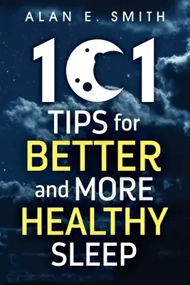 101 tipov pre lepší a zdravší spánok: Praktické rady pre pokojnejšie noci - 101 Tips for Better And More Healthy Sleep: Practical Advice for More Restful Nights