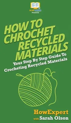 Ako háčkovať z recyklovaných materiálov: Ako háčkovať recyklované materiály: Návod krok za krokom - How To Crochet Recycled Materials: Your Step By Step Guide To Crocheting Recycled Materials