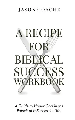 Recept na biblický úspech: Pracovný zošit: Návod na uctievanie Boha v snahe o úspešný život - A Recipe For Biblical Success Workbook: A Guide to Honor God in the Pursuit of a Successful Life