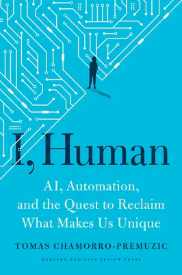 Ja, človek: Ai, automatizácia a snaha získať späť to, čo nás robí jedinečnými - I, Human: Ai, Automation, and the Quest to Reclaim What Makes Us Unique