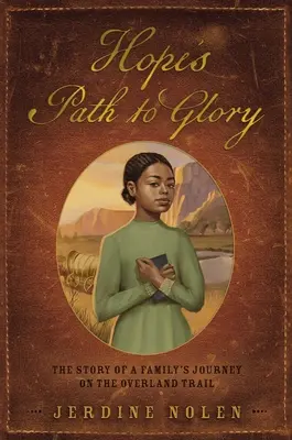 Cesta nádeje k sláve: Príbeh o ceste jednej rodiny na Overland Trail - Hope's Path to Glory: The Story of a Family's Journey on the Overland Trail