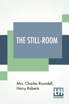 Zátišie: Charles Roundell (Julia Anne Elizabeth Tollemache Roundell) a Harry Roberts - The Still-Room: By Mrs. Charles Roundell (Julia Anne Elizabeth Tollemache Roundell) And Harry Roberts