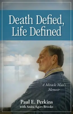 Smrť vzdoruje, život definuje: Zázračný muž, definovaný život - Death Defied, Life Defined: A Miracle Man's Memoir